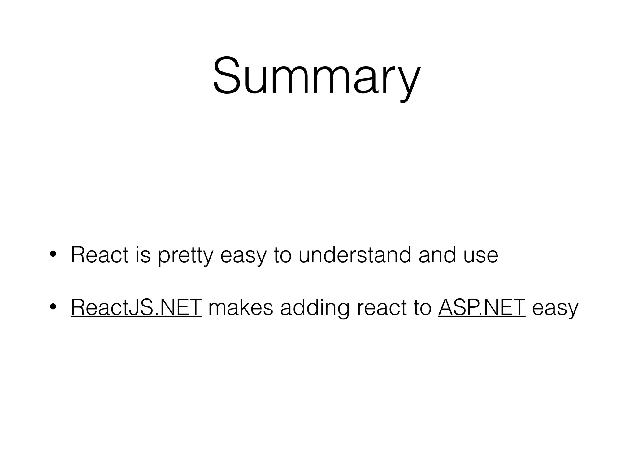 Summary
• React is pretty easy to understand and use
• ReactJS.NET makes adding react to ASP.NET easy
 