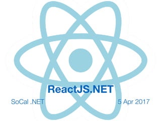 ReactJS.NET
SoCal .NET 5 Apr 2017
 