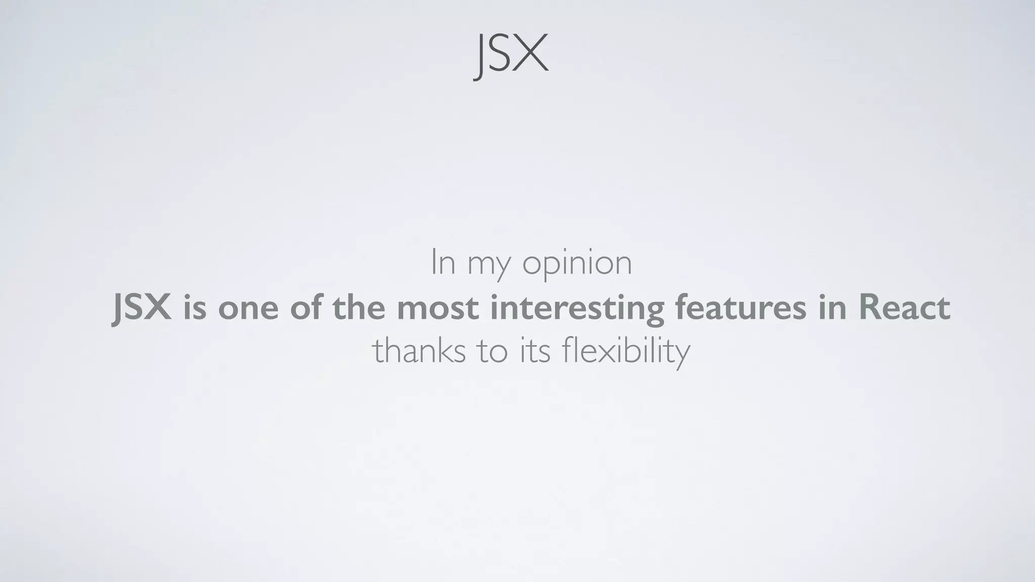 JSX In my opinion   JSX is one of the most interesting features in React   thanks to its ﬂexibility 