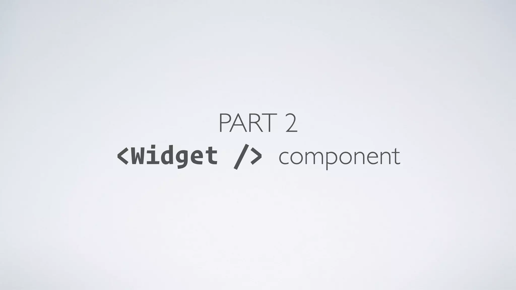PART 2 <Widget /> component 