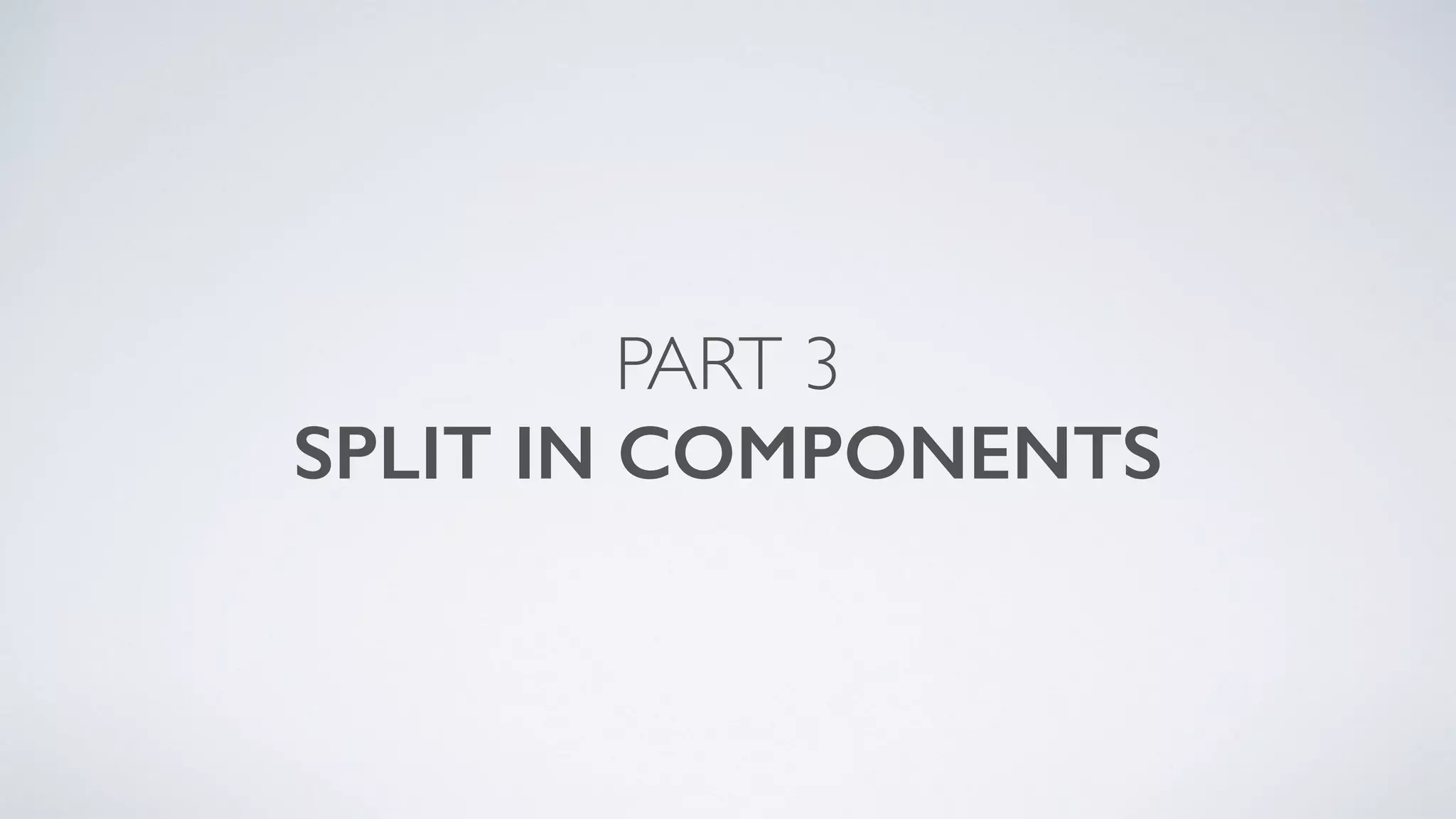 PART 3 SPLIT IN COMPONENTS 