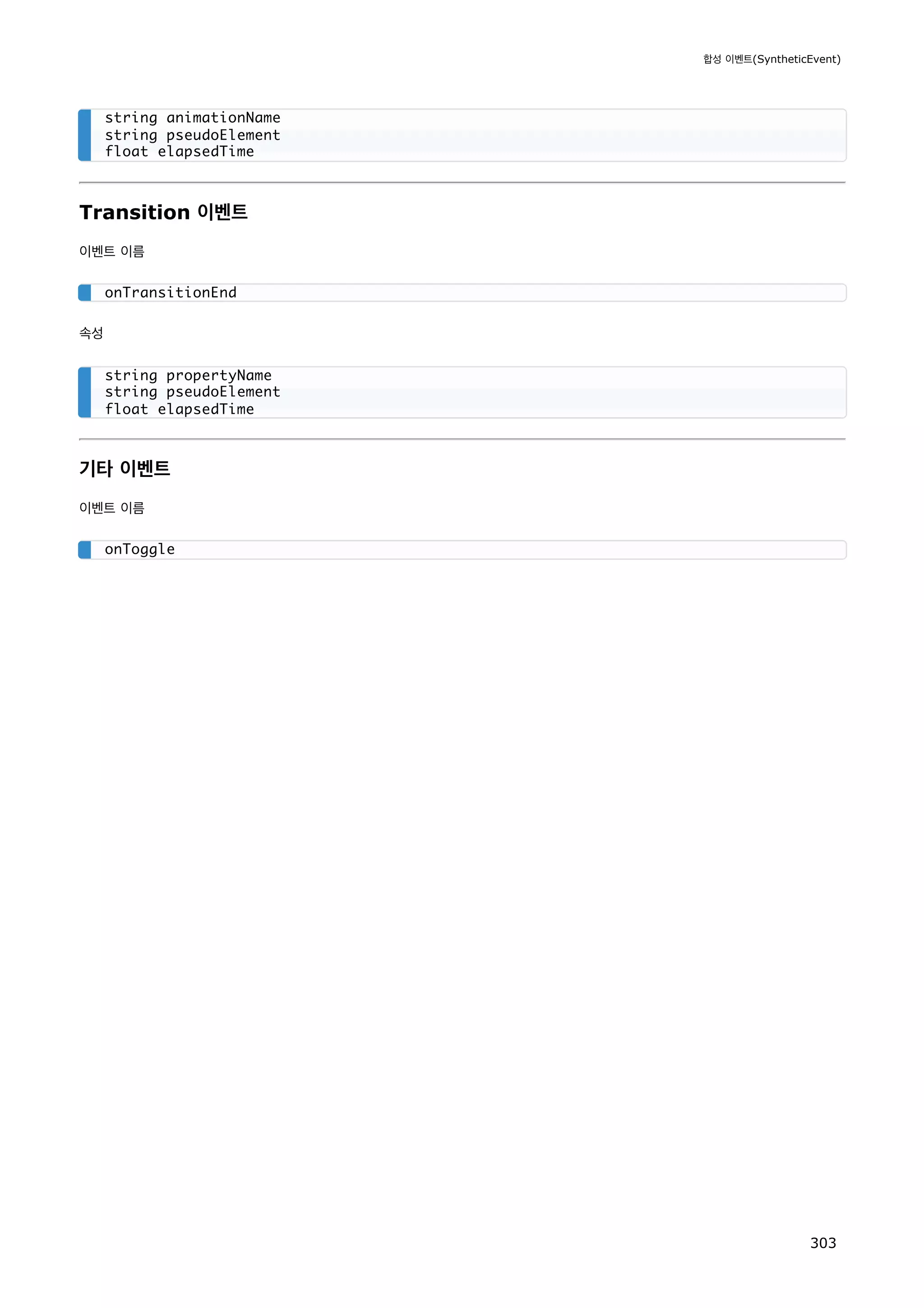 Transition 이벤트
이벤트 이름
속성
기타 이벤트
이벤트 이름
string animationName
string pseudoElement
float elapsedTime
onTransitionEnd
string propertyName
string pseudoElement
float elapsedTime
onToggle
합성 이벤트(SyntheticEvent)
303
 