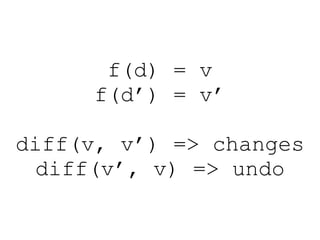 f(d) = v
f(d’) = v’
diff(v, v’) => changes
diff(v’, v) => undo
 