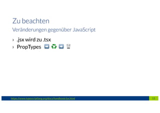 › .jsx wird zu .tsx
› PropTypes ➡ ♻ ➡ #
11https://www.typescriptlang.org/docs/handbook/jsx.html
Zu beachten
Veränderungen gegenüber JavaScript
 