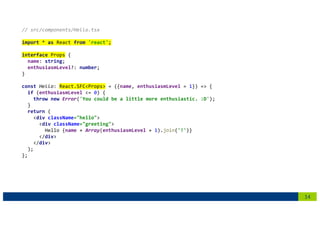 14
// src/components/Hello.tsx
import * as React from 'react';
interface Props {
name: string;
enthusiasmLevel?: number;
}
const Hello: React.SFC<Props> = ({name, enthusiasmLevel = 1}) => {
if (enthusiasmLevel <= 0) {
throw new Error('You could be a little more enthusiastic. :D');
}
return (
<div className="hello">
<div className="greeting">
Hello {name + Array(enthusiasmLevel + 1).join('!')}
</div>
</div>
);
};
 
