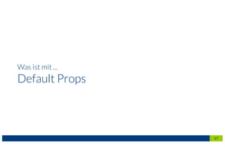 Was ist mit ...
Default Props
17
 