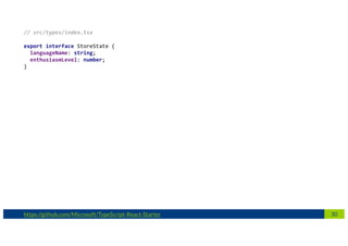 30https://github.com/Microsoft/TypeScript-React-Starter
// src/types/index.tsx
export interface StoreState {
languageName: string;
enthusiasmLevel: number;
}
 