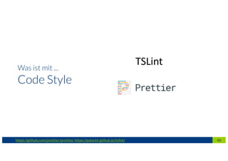 Was ist mit ...
Code Style
46
TSLint
https://github.com/prettier/prettier, https://palantir.github.io/tslint/
 