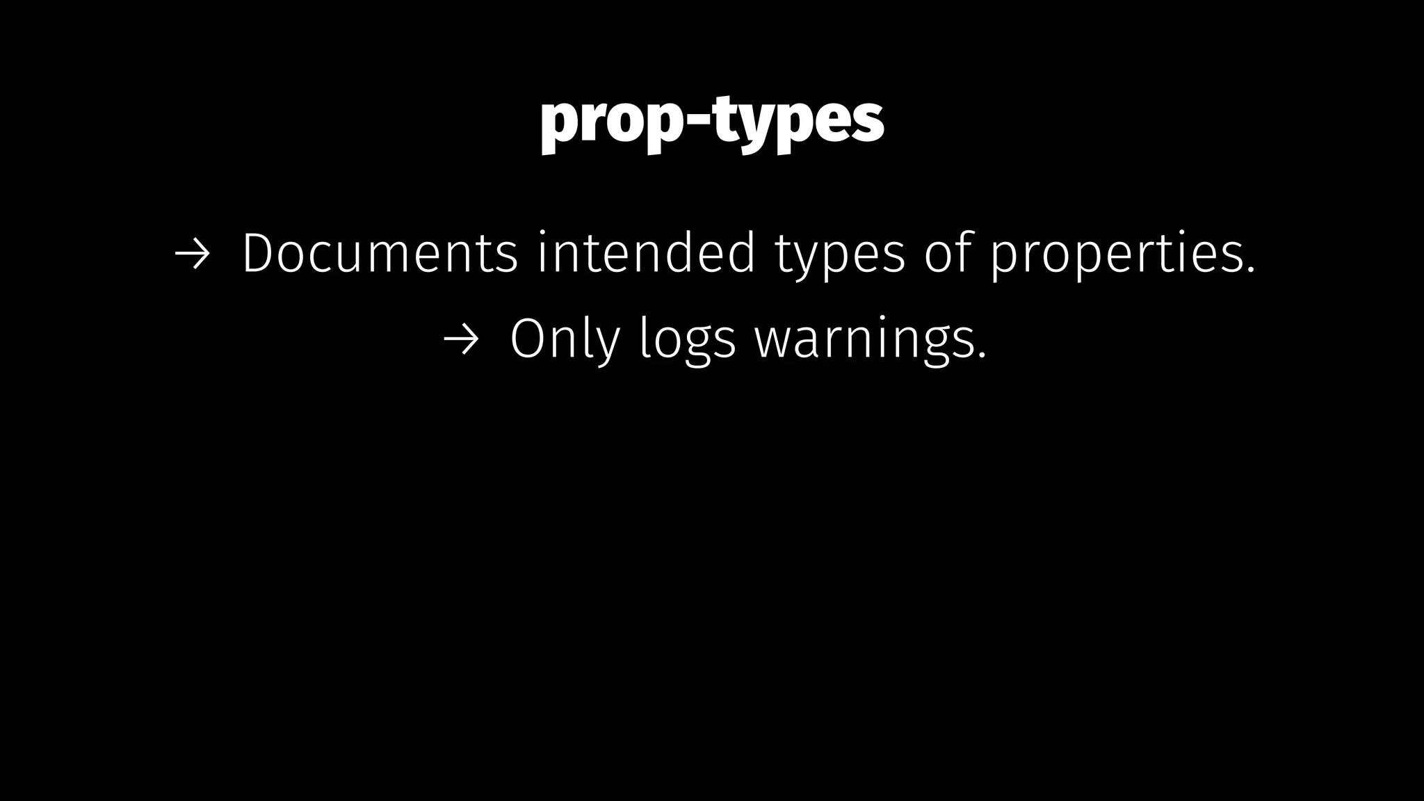 prop-types
→ Documents intended types of properties.
→ Only logs warnings.
 