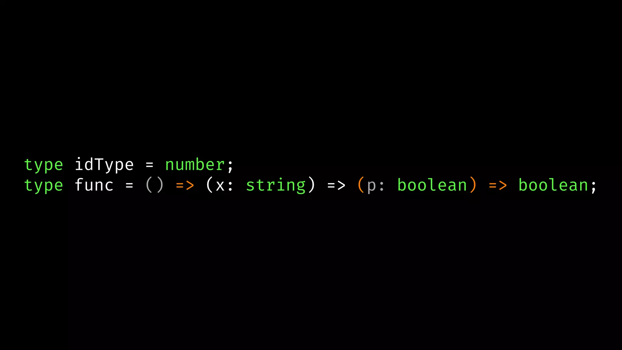 type idType = number;
type func = () => (x: string) => (p: boolean) => boolean;
 