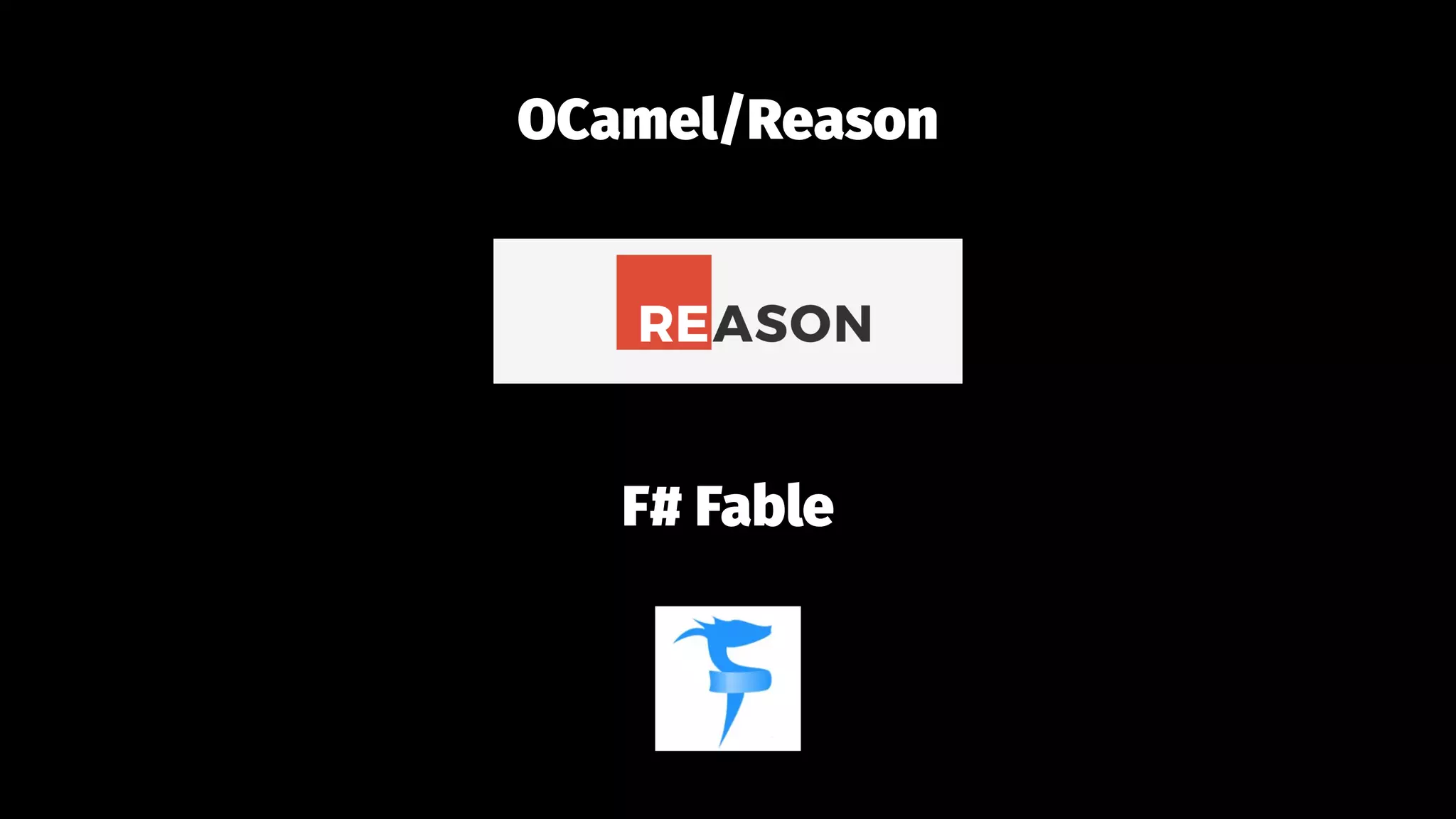 OCamel/Reason
F# Fable
 