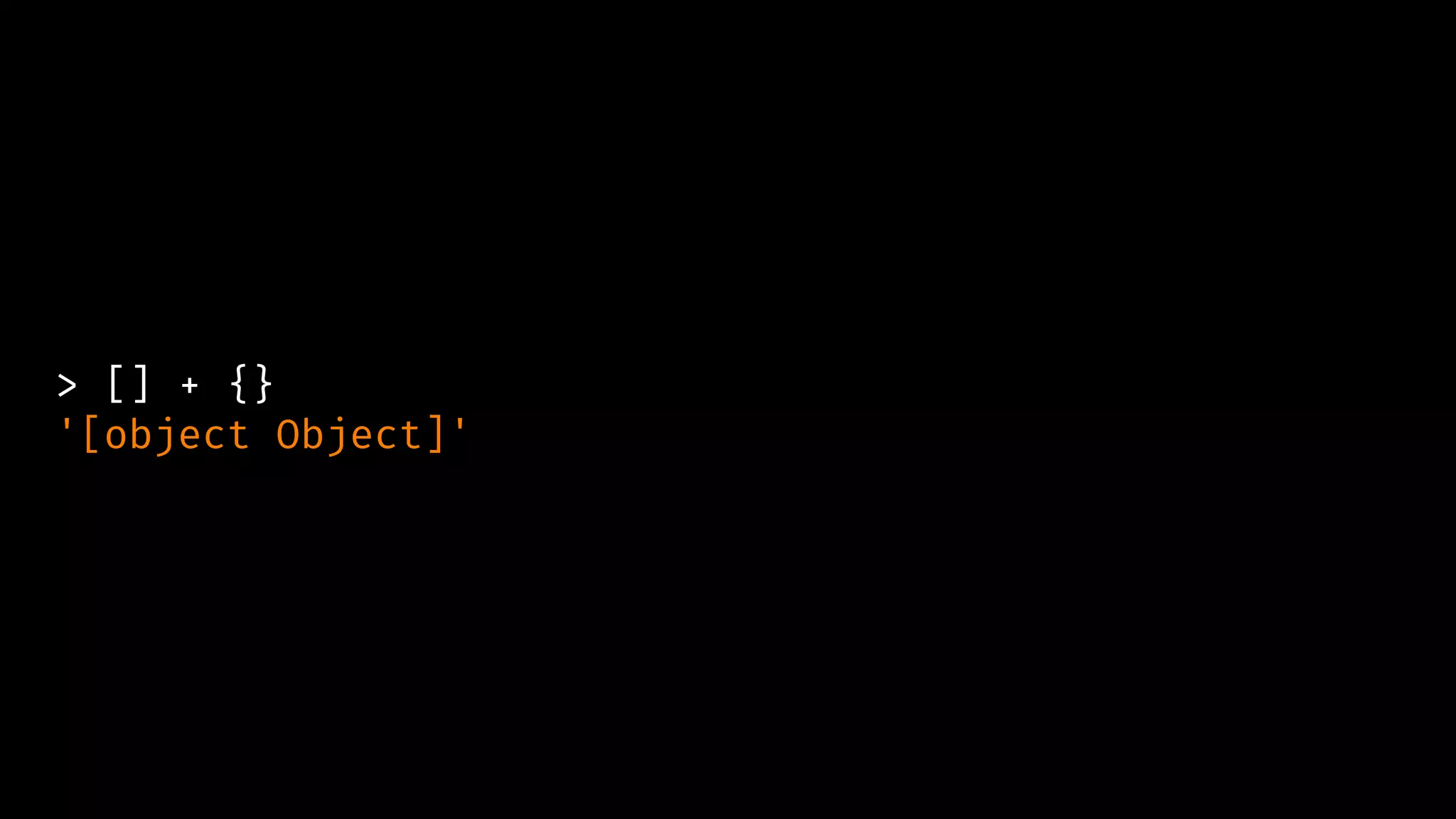 > [] + {}
'[object Object]'
 