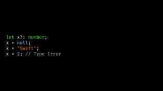 let x?: number;
x = null;
x = "Swift";
x = 2; // Type Error
 