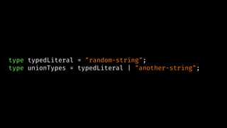 type typedLiteral = "random-string";
type unionTypes = typedLiteral | "another-string";
 