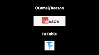 OCamel/Reason
F# Fable
 