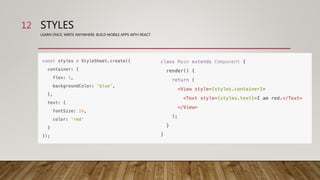 STYLES
LEARN ONCE, WRITE ANYWHERE: BUILD MOBILE APPS WITH REACT
12
 