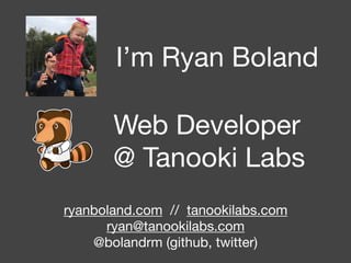 ryanboland.com // tanookilabs.com

ryan@tanookilabs.com

@bolandrm (github, twitter)
I’m Ryan Boland
Web Developer

@ Tano...