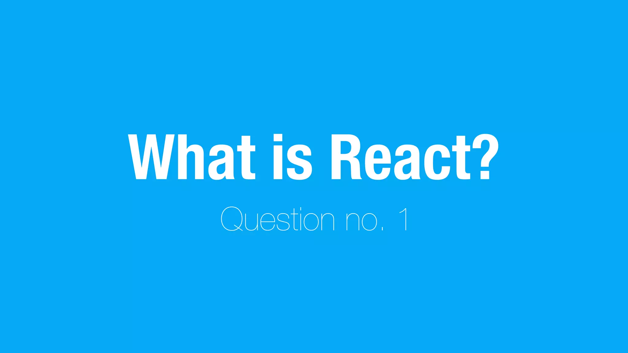 What is React?
Question no. 1