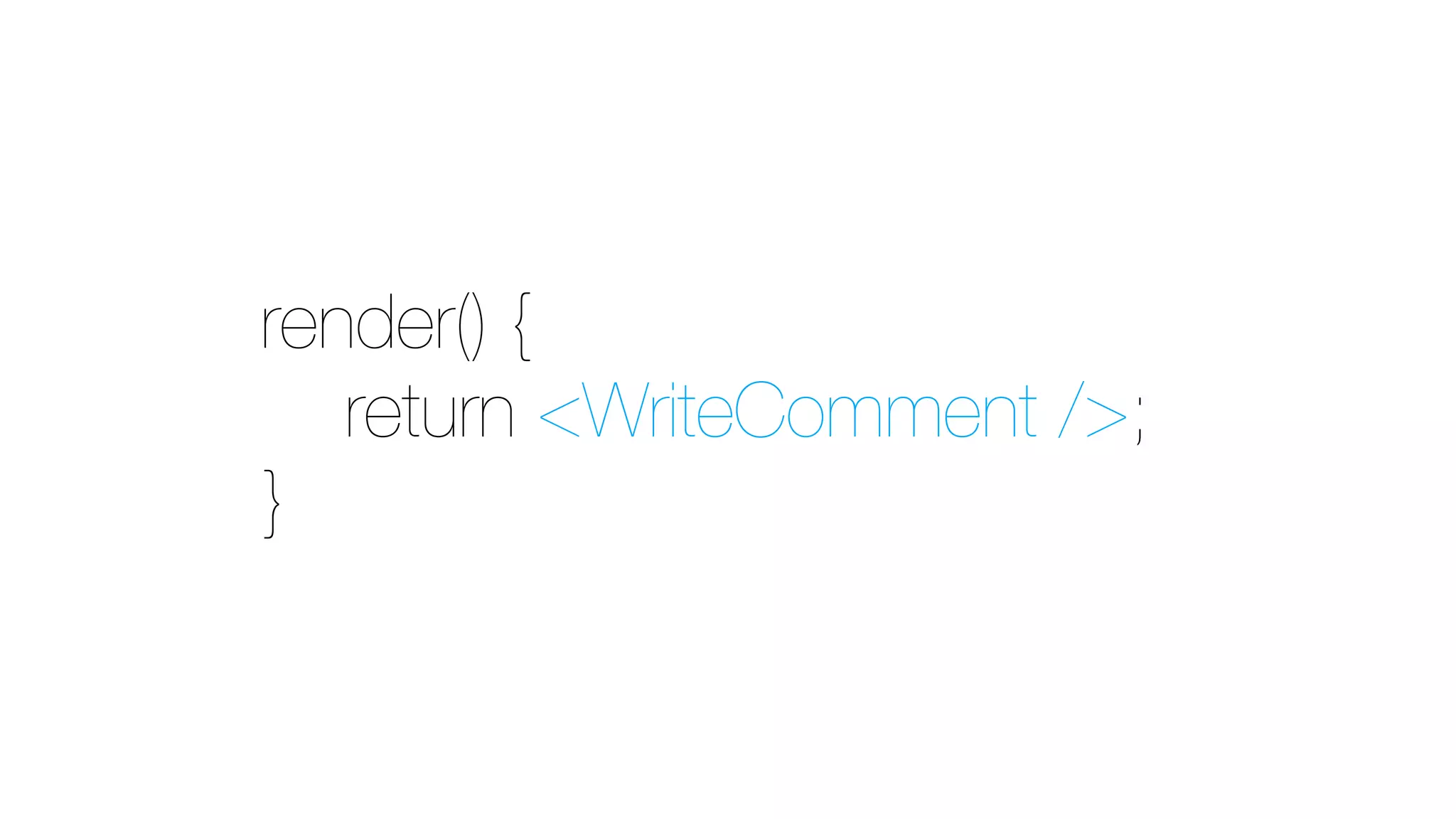render() {
return <WriteComment />;
}