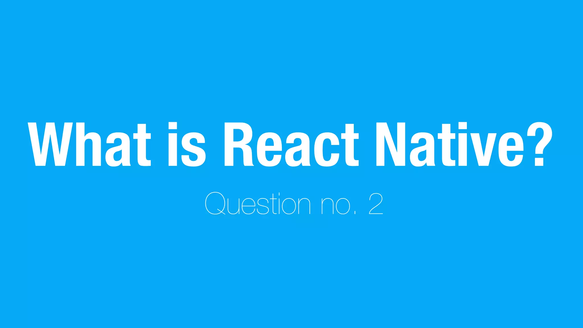 What is React Native?
Question no. 2