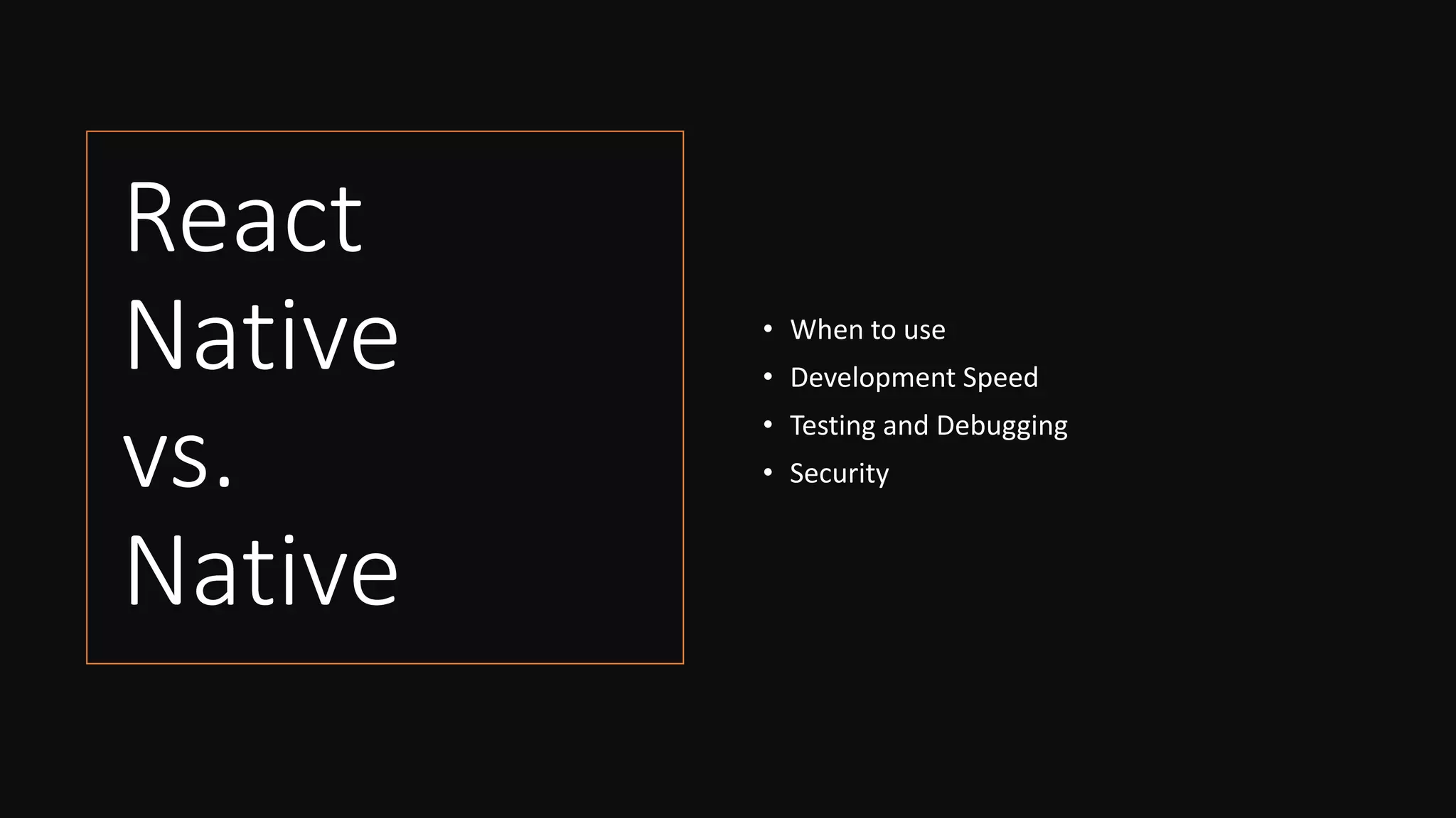 React
Native
vs.
Native
• When to use
• Development Speed
• Testing and Debugging
• Security
 
