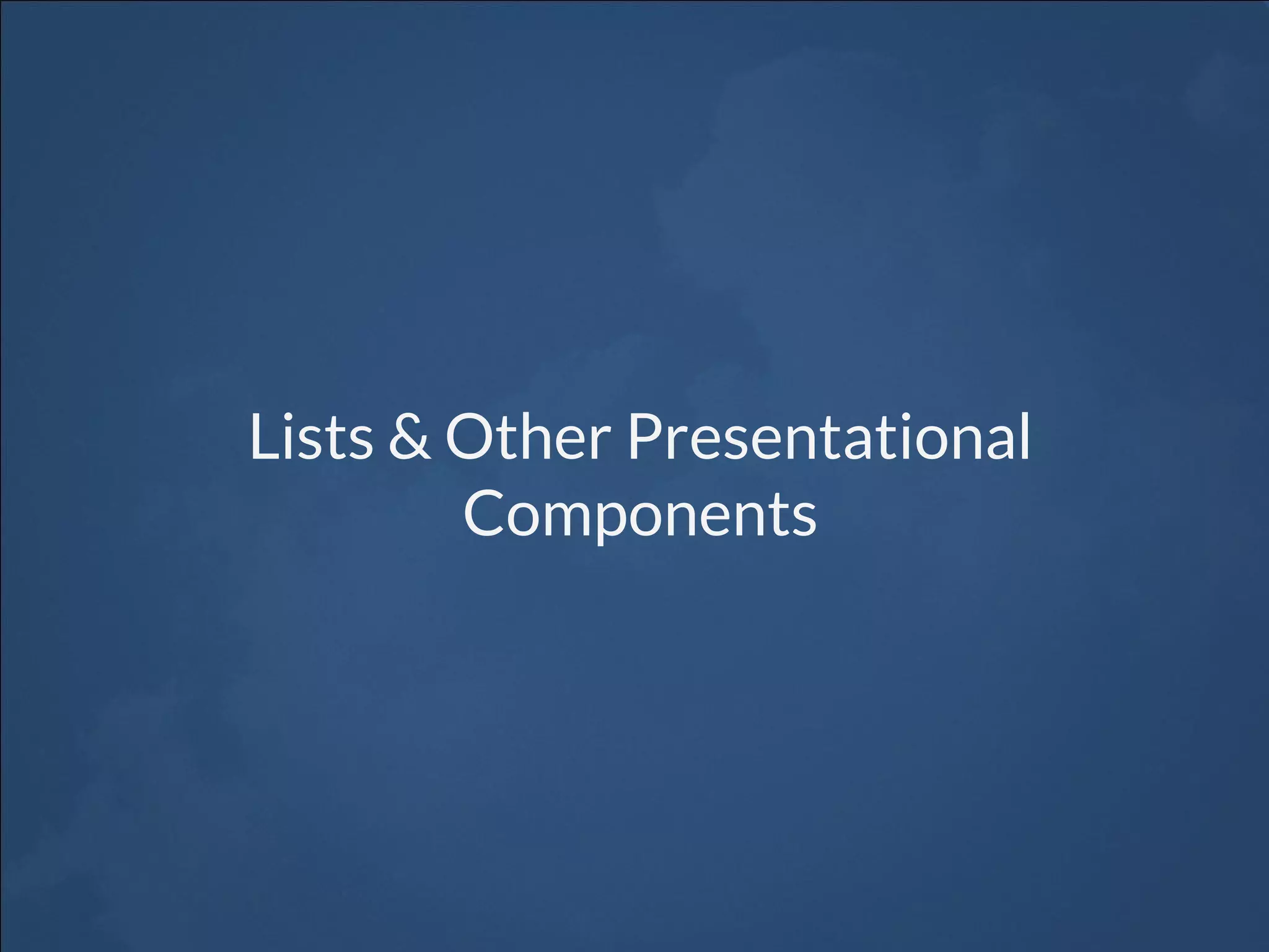 Lists & Other Presentational
Components
 