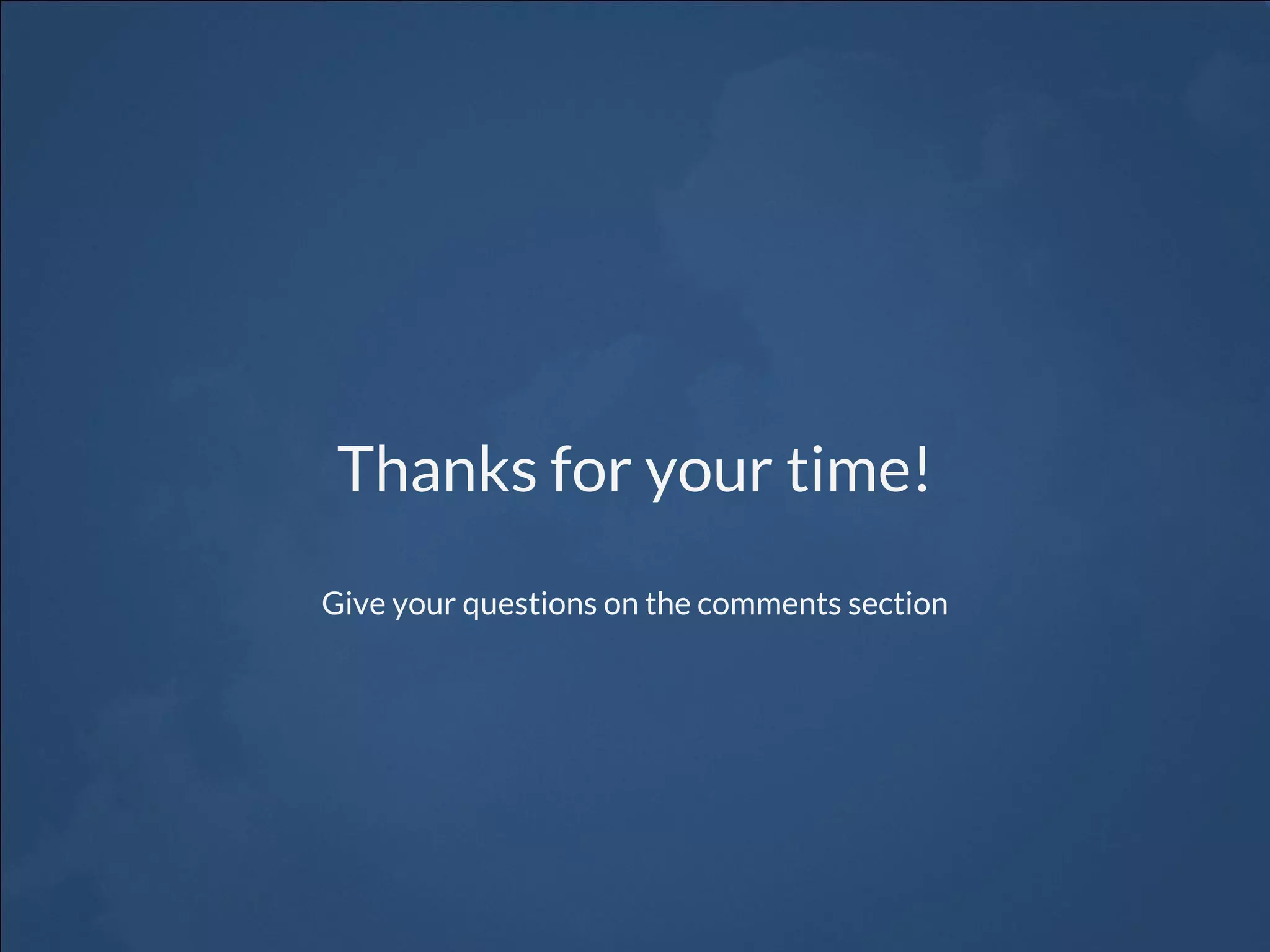 Thanks for your time!
Give your questions on the comments section
 