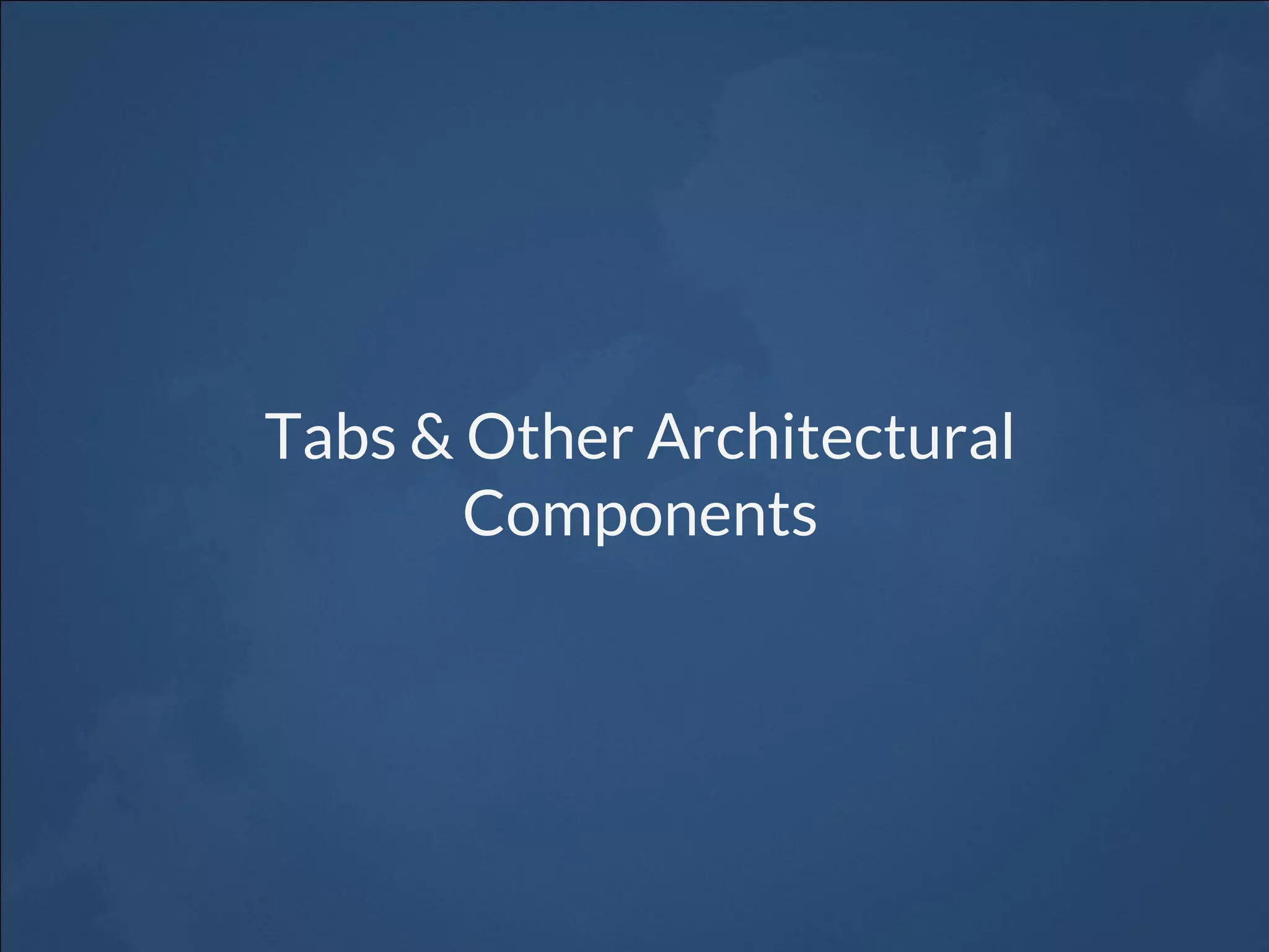 Tabs & Other Architectural
Components
 
