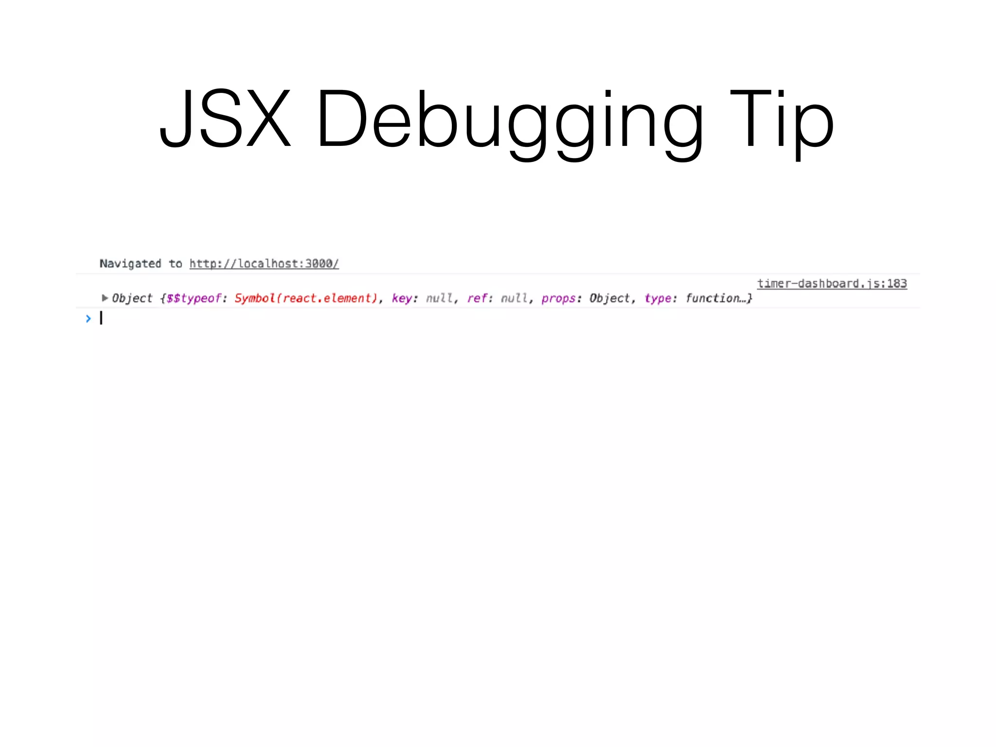 JSX Debugging Tip
 