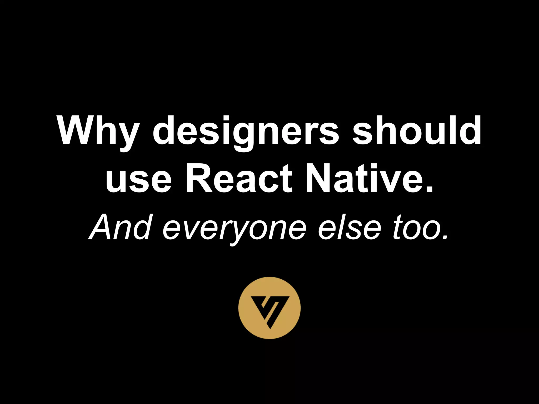 Why designers should use React Native. And everyone else too. 