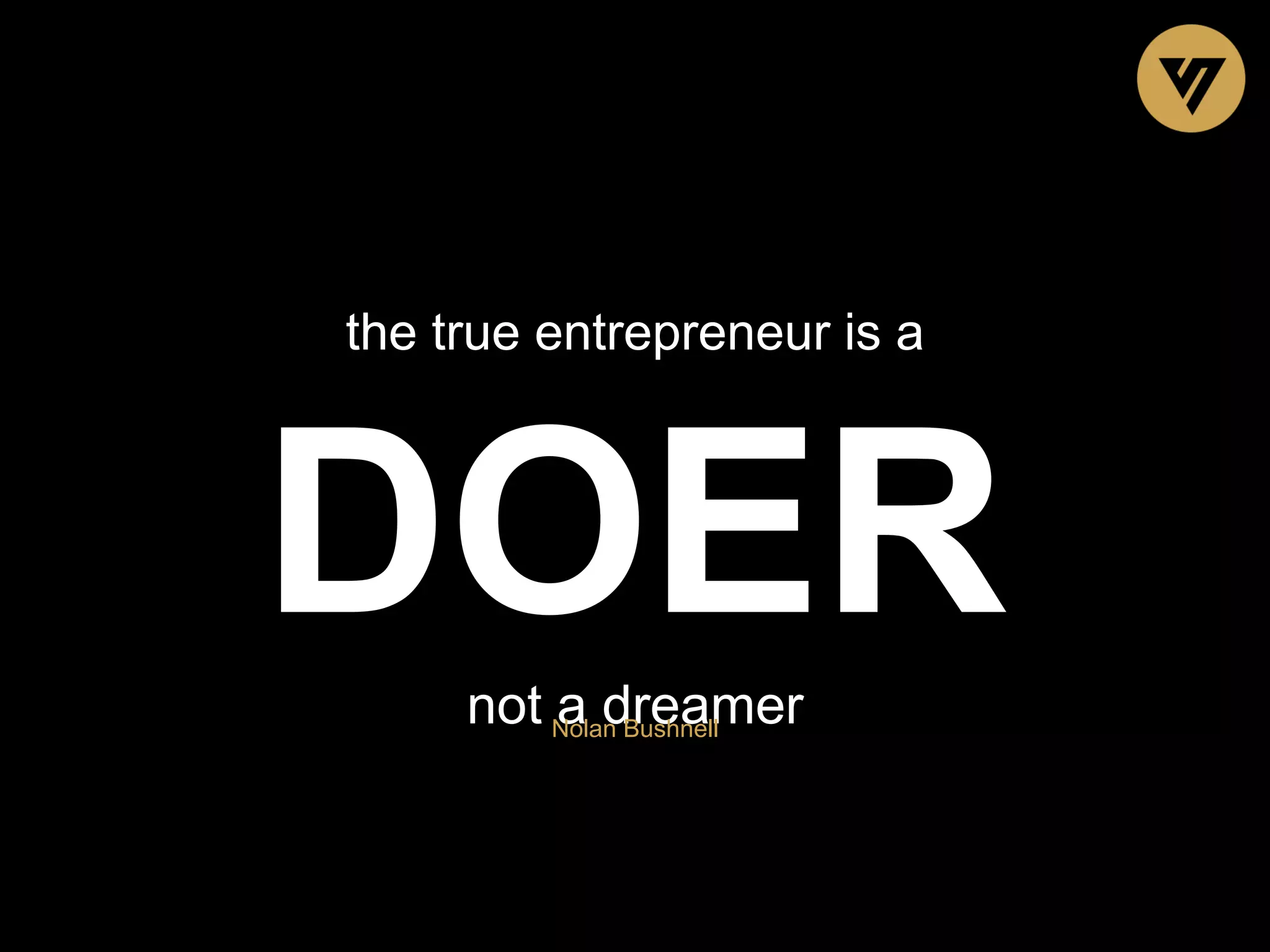 the true entrepreneur is a DOERnot a dreamerNolan Bushnell 