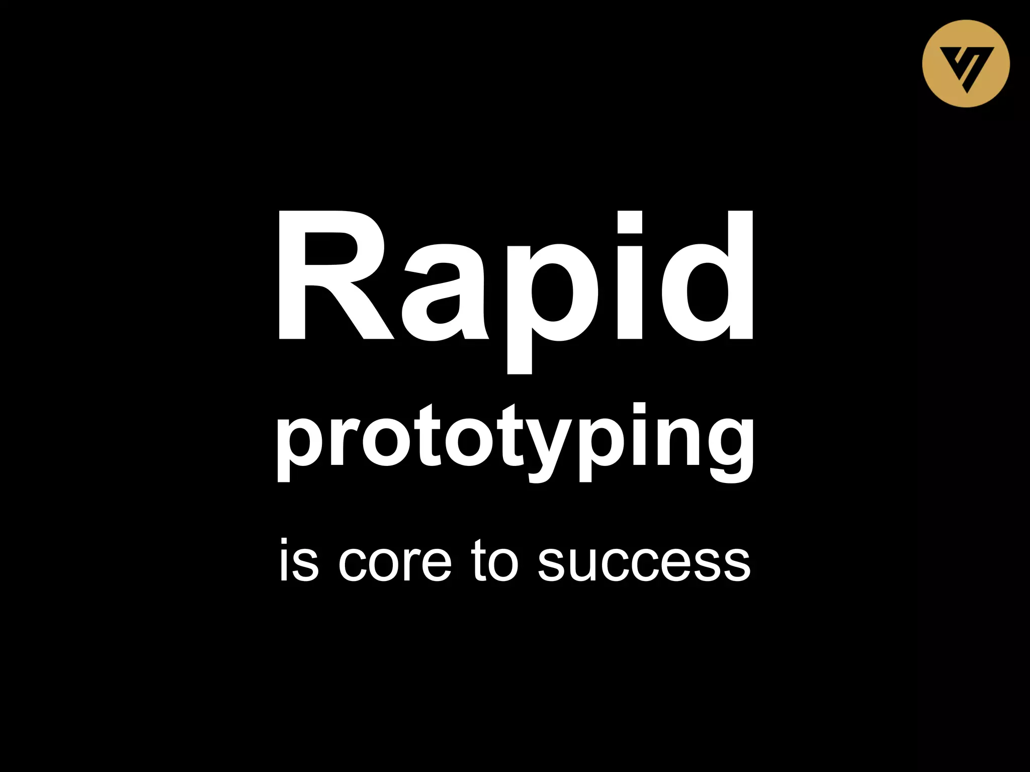 Rapid prototyping is core to success 