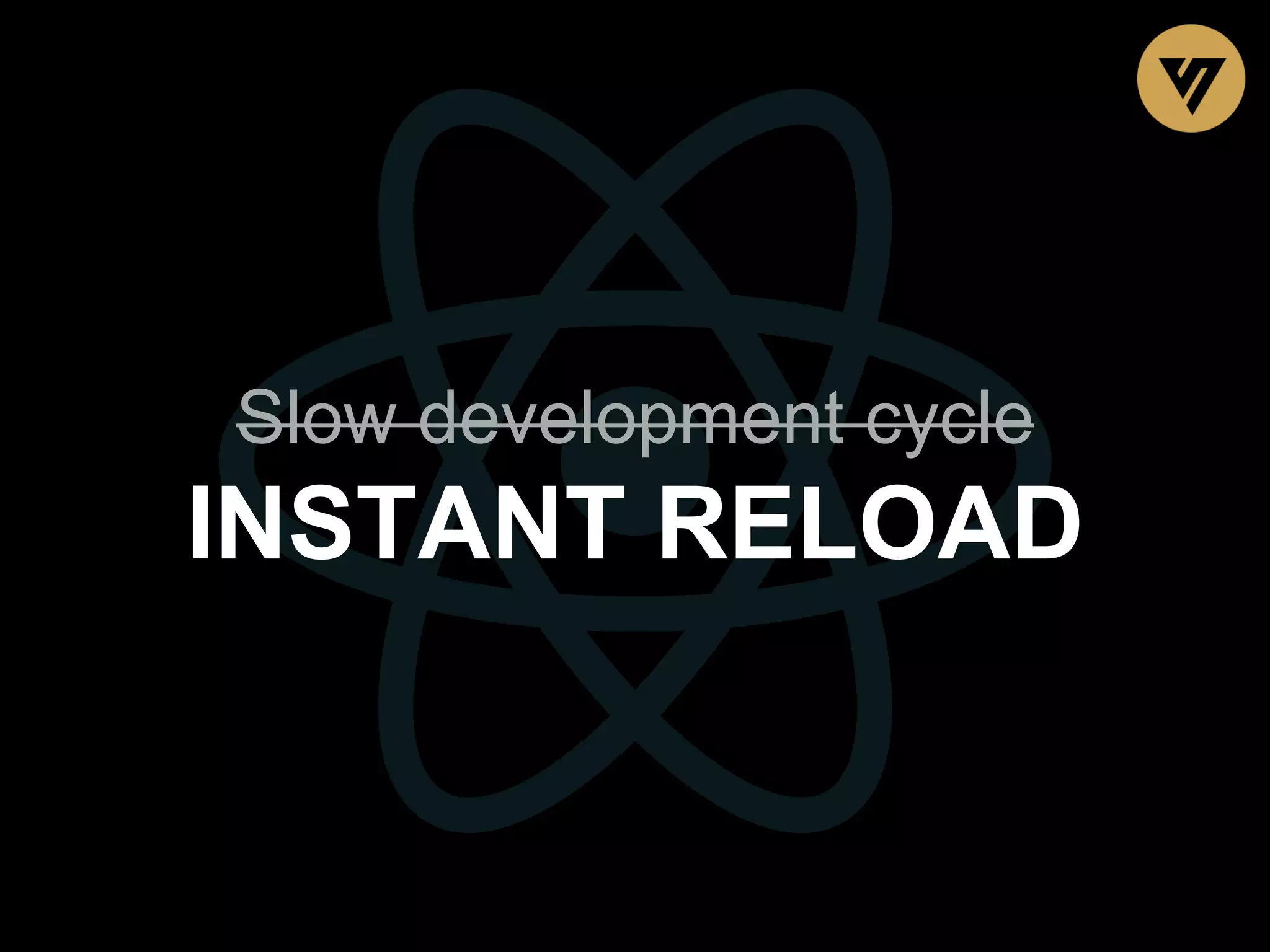 Slow development cycle INSTANT RELOAD 