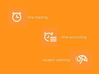 time tracking
time accounting
vacation planning
 