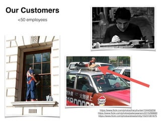https://www.ﬂickr.com/photos/tracyhunter/104459256
https://www.ﬂickr.com/photos/peterpearson/2215299880
https://www.ﬂickr.com/photos/streetsmitty/15231081875
Our Customers
<50 employees
 
