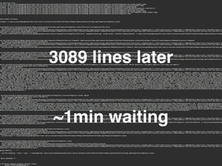 3089 lines later
~1min waiting
 