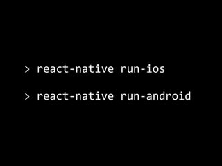 >	react-native	run-ios	
>	react-native	run-android
 