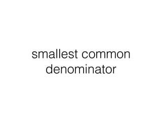 smallest common
denominator
 