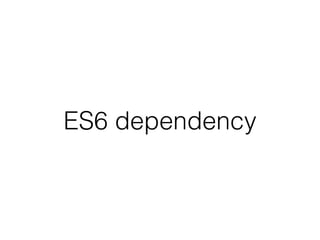 ES6 dependency
 
