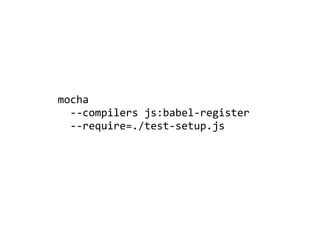mocha		
		--compilers	js:babel-register		
		--require=./test-setup.js	
 