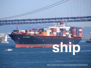 https://www.ﬂickr.com/photos/derelllicht/264546918
ship
 
