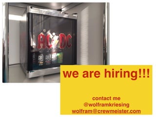 we are hiring!!!
contact me
@wolframkriesing
wolfram@crewmeister.com
 