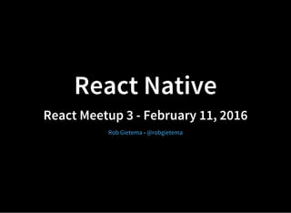 React Native
React Meetup 3 - February 11, 2016
-Rob Gietema @robgietema