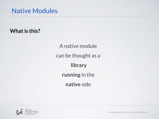 What is this?
A native module
can be thought as a
library
running in the
native side
Native Modules
 
