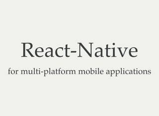 React-Native
for multi-platform mobile applications
 