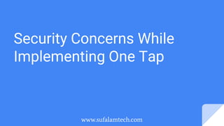 Security Concerns While
Implementing One Tap
www.sufalamtech.com
 