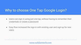 Why to choose One Tap Google Login?
● Users can sign in using just one tap, without having to remember their
credentials o...