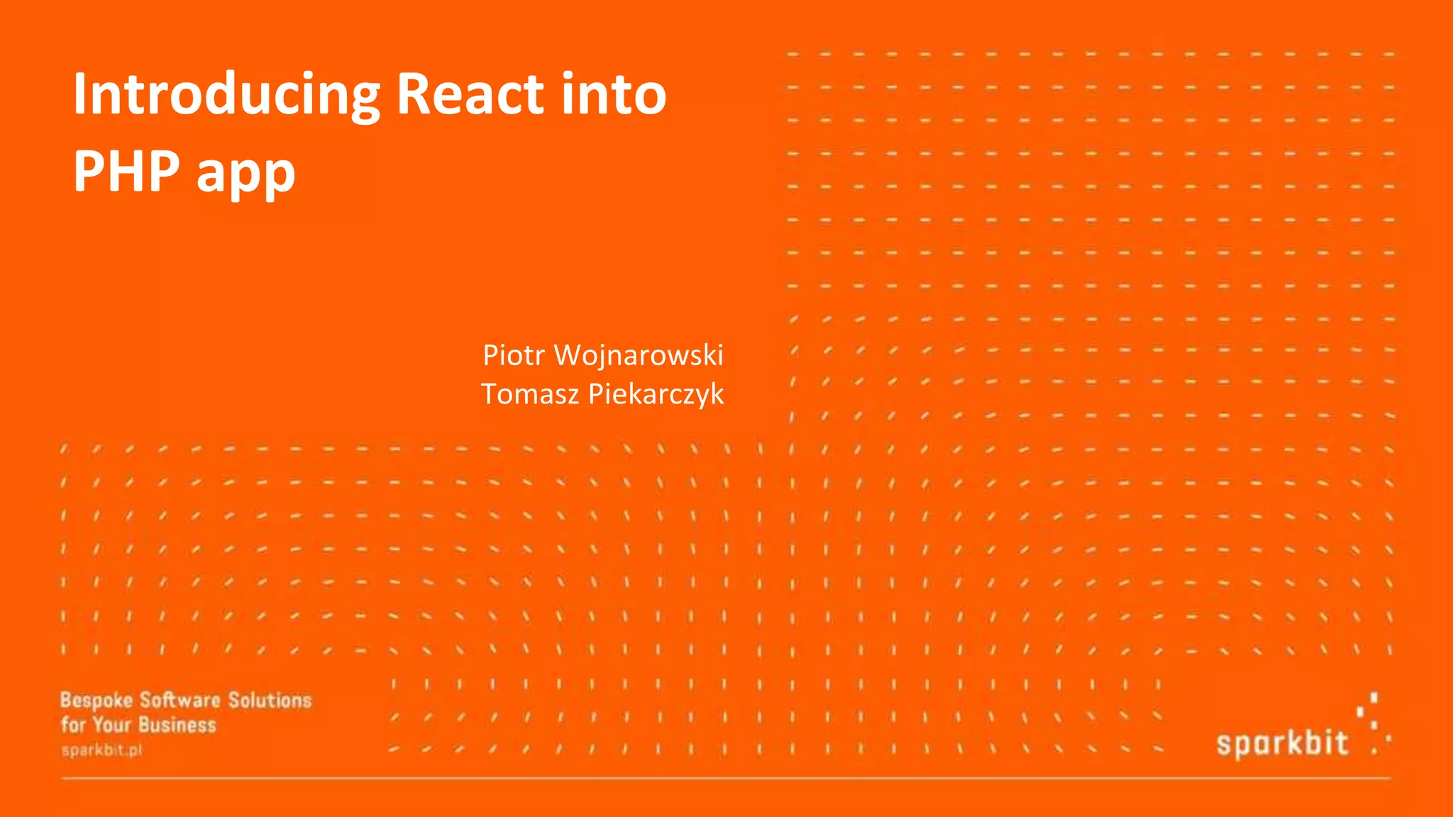 Introducing React into PHP app Piotr Wojnarowski Tomasz Piekarczyk 
