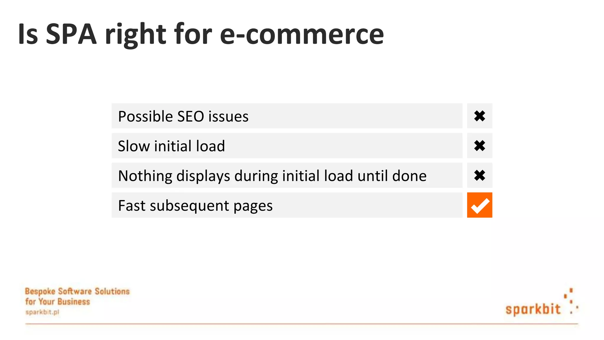 Is SPA right for e-commerce Possible SEO issues Slow initial load Nothing displays during initial load until done Fast subsequent pages 