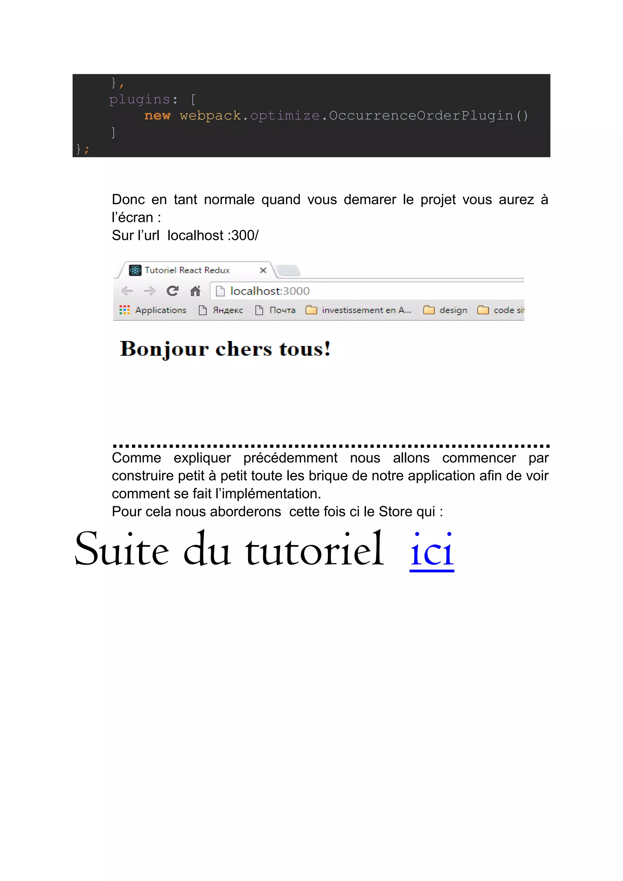 },
plugins: [
new webpack.optimize.OccurrenceOrderPlugin()
]
};
Donc en tant normale quand vous demarer le projet vous aurez à
l’écran :
Sur l’url localhost :300/
Comme expliquer précédemment nous allons commencer par
construire petit à petit toute les brique de notre application afin de voir
comment se fait l’implémentation.
Pour cela nous aborderons cette fois ci le Store qui :
Suite du tutoriel ici
 